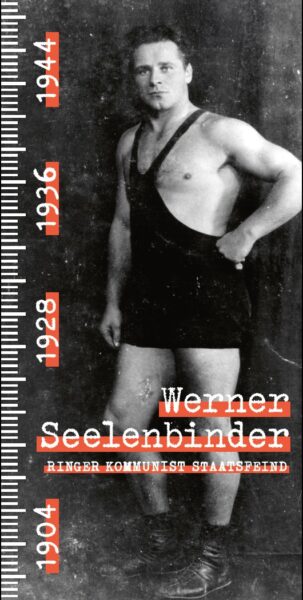 Werner Seelenbinder. Ringer – Kommunist – Staatsfeind